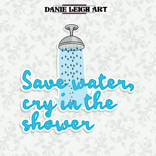 Save water, cry in the shower - Funny Sticker - Holographic or Vinyl