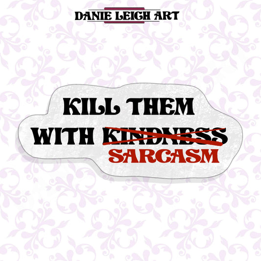 Kill them with Sarcasm / Kindness - Funny Sticker