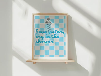 Save Water, Cry in the Shower - A4 print