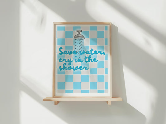 Save Water, Cry in the Shower - A4 print