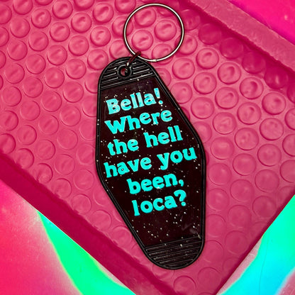 Bella! Where the hell have you been, loca? - Black Glitter Motel style Keychain
