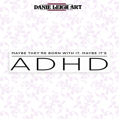Maybe they're born with it maybe it's ADHD - Funny Sticker - Holographic or Vinyl